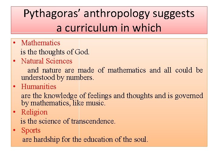 Pythagoras’ anthropology suggests a curriculum in which • Mathematics is the thoughts of God.
