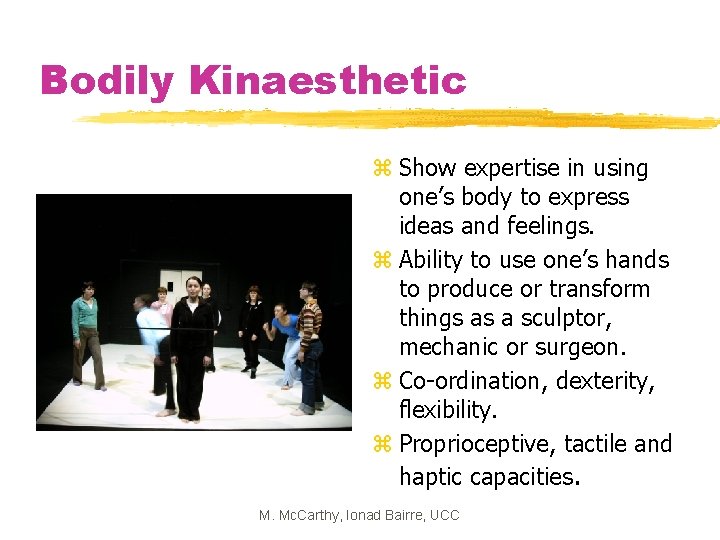 Bodily Kinaesthetic z Show expertise in using one’s body to express ideas and feelings.