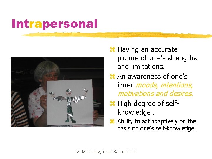 Intrapersonal z Having an accurate picture of one’s strengths and limitations. z An awareness