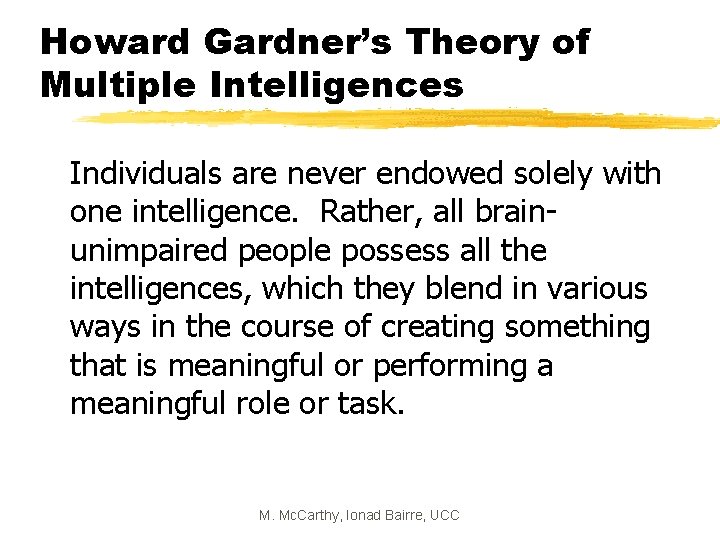 Howard Gardner’s Theory of Multiple Intelligences Individuals are never endowed solely with one intelligence.