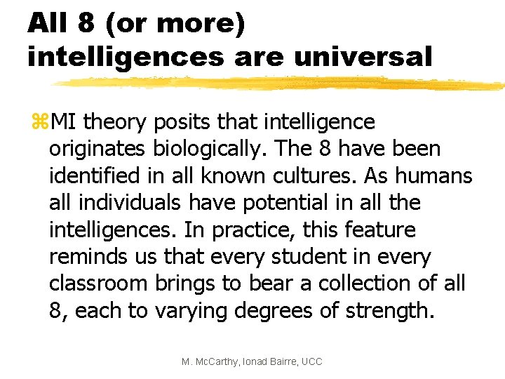 All 8 (or more) intelligences are universal z. MI theory posits that intelligence originates