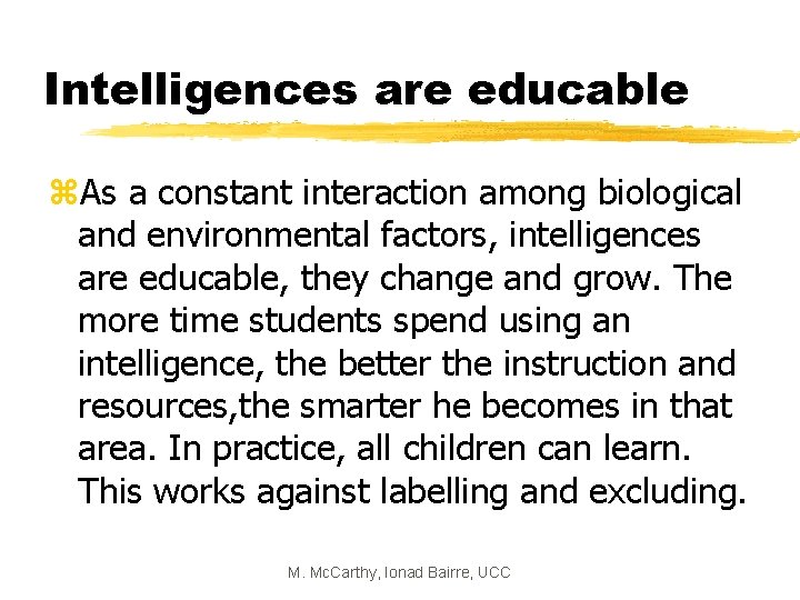 Intelligences are educable z. As a constant interaction among biological and environmental factors, intelligences