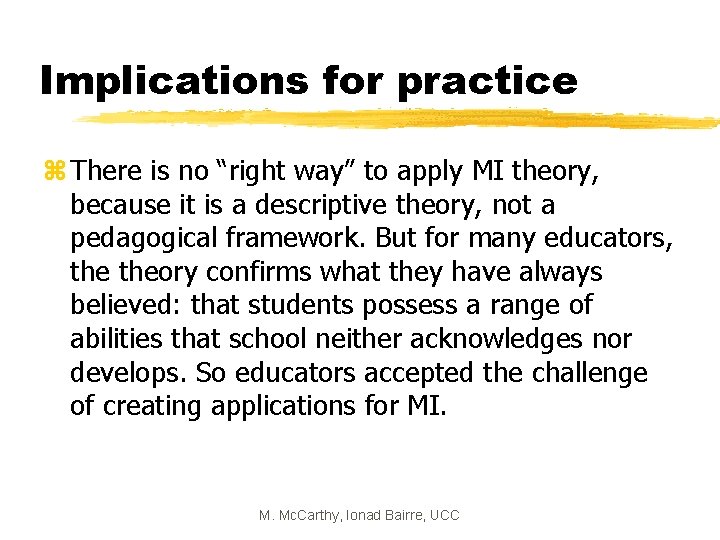 Implications for practice z There is no “right way” to apply MI theory, because