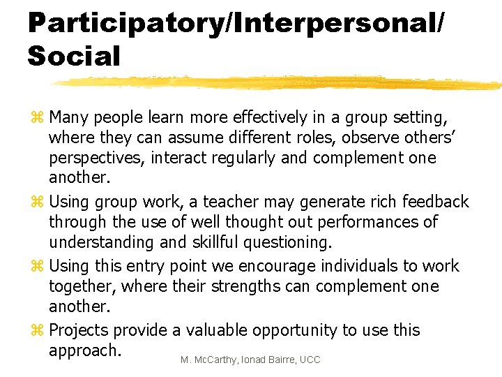 Participatory/Interpersonal/ Social z Many people learn more effectively in a group setting, where they