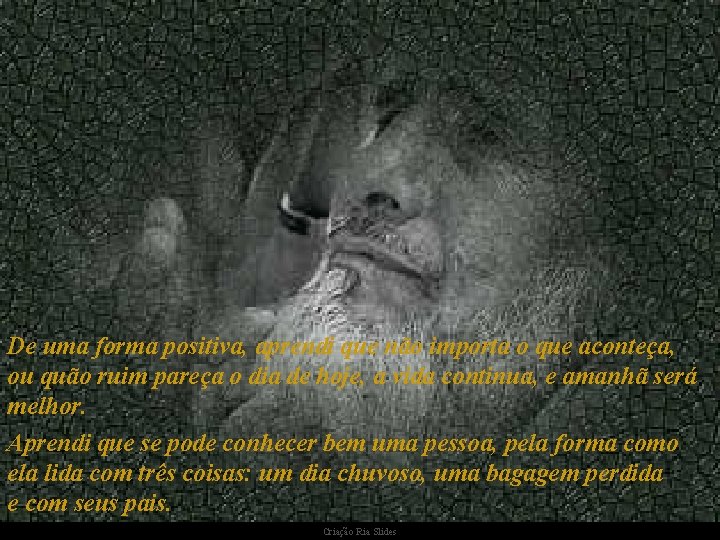 De uma forma positiva, aprendi que não importa o que aconteça, ou quão ruim