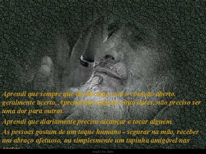 Aprendi que sempre que decido algo com o coração aberto, geralmente acerto. Aprendi que