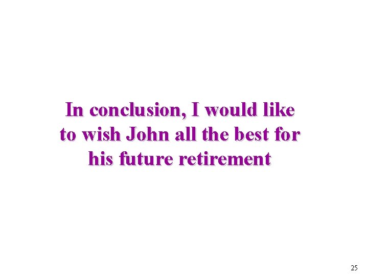 In conclusion, I would like to wish John all the best for his future