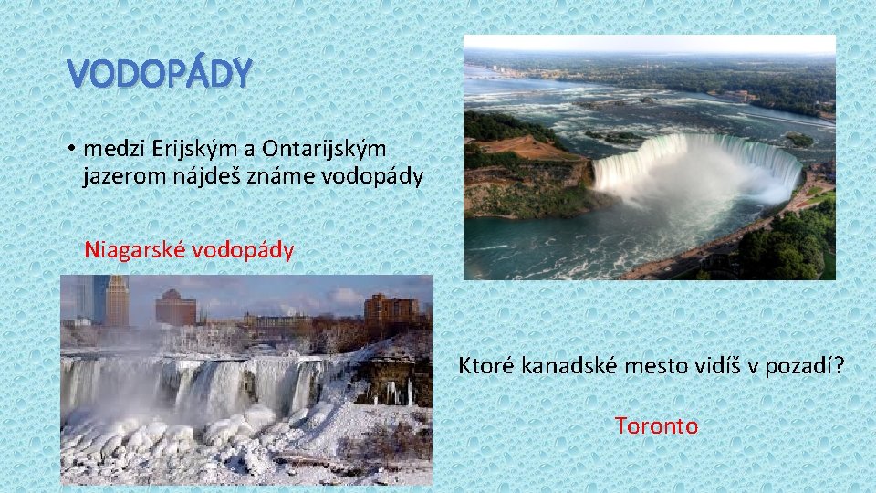 VODOPÁDY • medzi Erijským a Ontarijským jazerom nájdeš známe vodopády Niagarské vodopády Ktoré kanadské