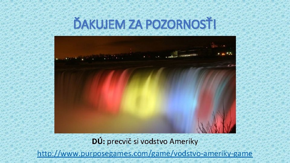 ĎAKUJEM ZA POZORNOSŤ! DÚ: precvič si vodstvo Ameriky http: //www. purposegames. com/game/vodstvo-ameriky-game ĎAKUJEM ZA POZORNOSŤ! DÚ: precvič si vodstvo Ameriky http: //www. purposegames. com/game/vodstvo-ameriky-game