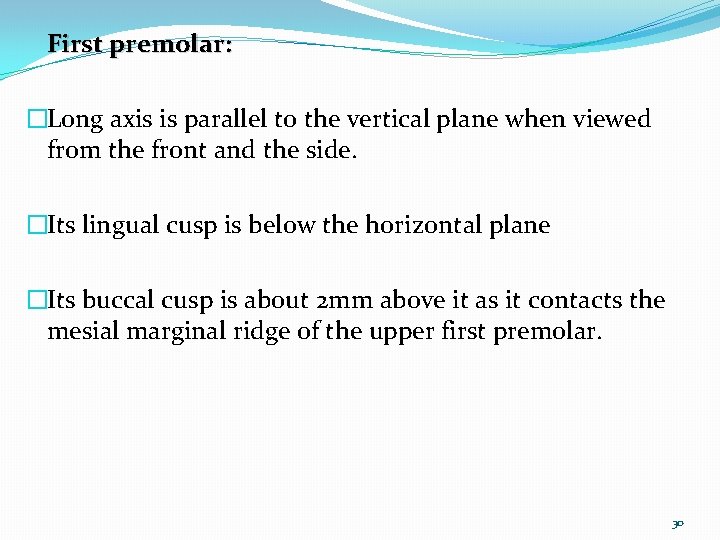 First premolar: �Long axis is parallel to the vertical plane when viewed from the