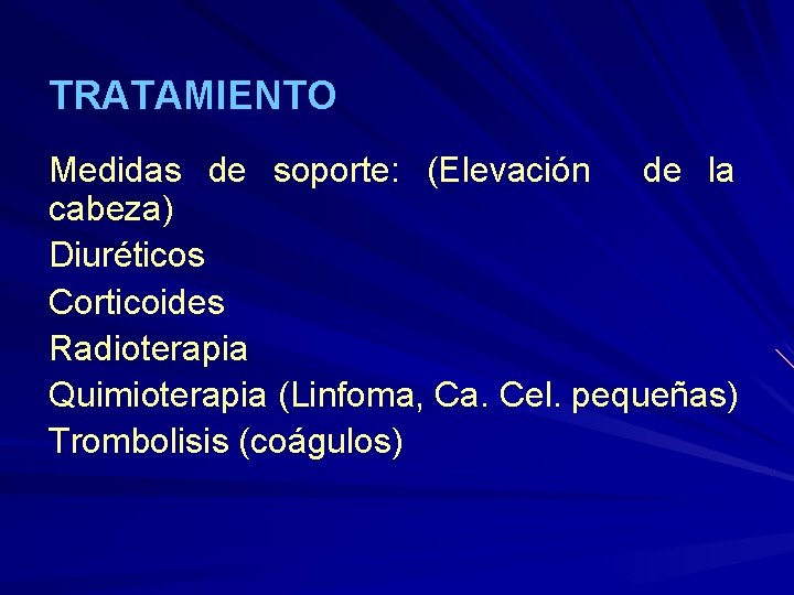 TRATAMIENTO Medidas de soporte: (Elevación de la cabeza) Diuréticos Corticoides Radioterapia Quimioterapia (Linfoma, Ca.