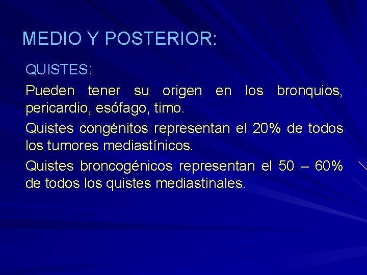 MEDIO Y POSTERIOR: QUISTES: Pueden tener su origen en los bronquios, pericardio, esófago, timo.