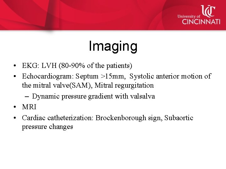 Imaging • EKG: LVH (80 -90% of the patients) • Echocardiogram: Septum >15 mm,