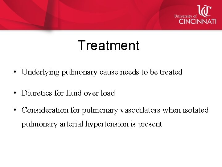 Treatment • Underlying pulmonary cause needs to be treated • Diuretics for fluid over