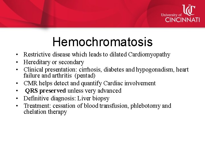 Hemochromatosis • Restrictive disease which leads to dilated Cardiomyopathy • Hereditary or secondary •