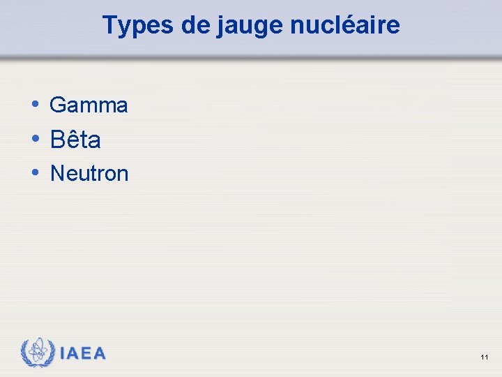 Types de jauge nucléaire • Gamma • Bêta • Neutron IAEA 11 