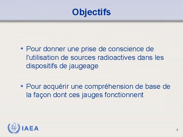 Objectifs • Pour donner une prise de conscience de l'utilisation de sources radioactives dans