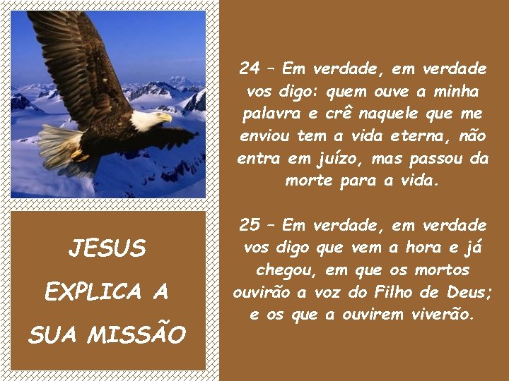 24 – Em verdade, em verdade vos digo: quem ouve a minha palavra e