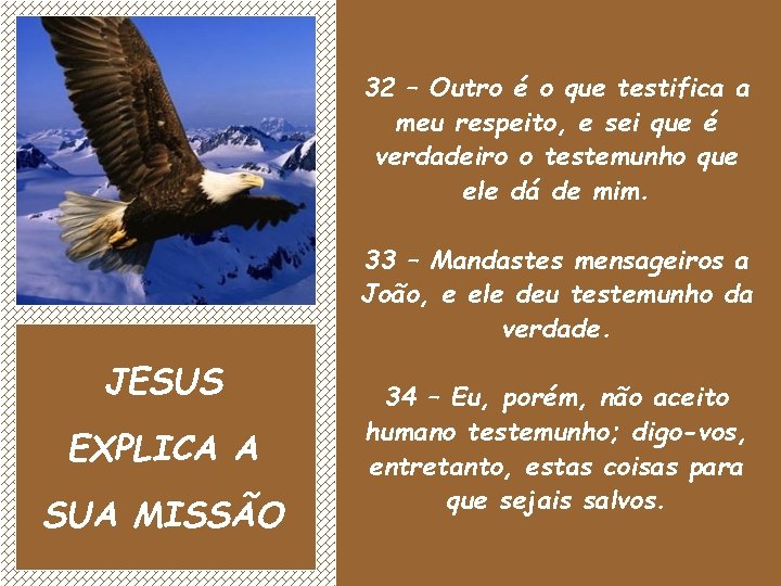 32 – Outro é o que testifica a meu respeito, e sei que é