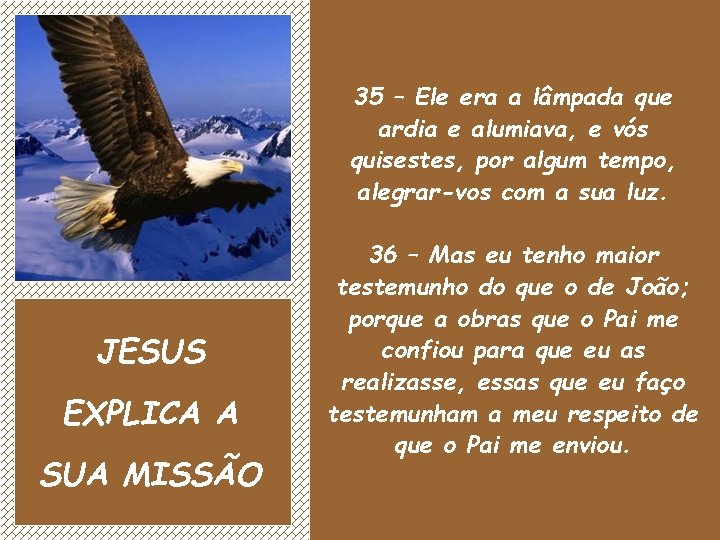 35 – Ele era a lâmpada que ardia e alumiava, e vós quisestes, por