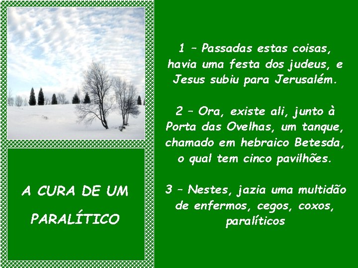 1 – Passadas estas coisas, havia uma festa dos judeus, e Jesus subiu para