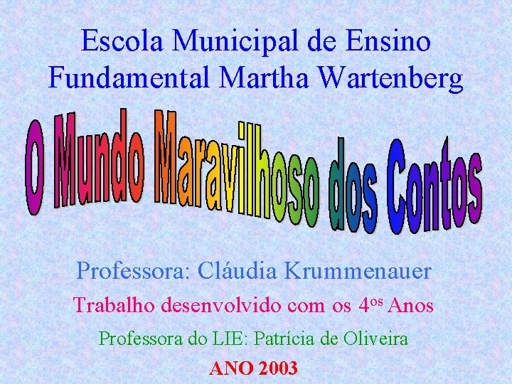 Escola Municipal de Ensino Fundamental Martha Wartenberg Professora: Cláudia Krummenauer Trabalho desenvolvido com os