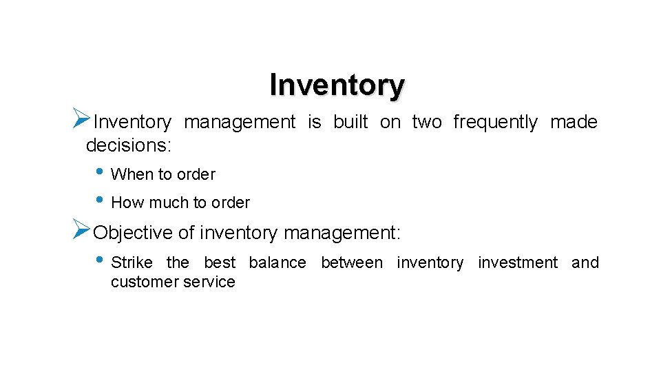 Inventory ØInventory management is built on two frequently made decisions: • When to order