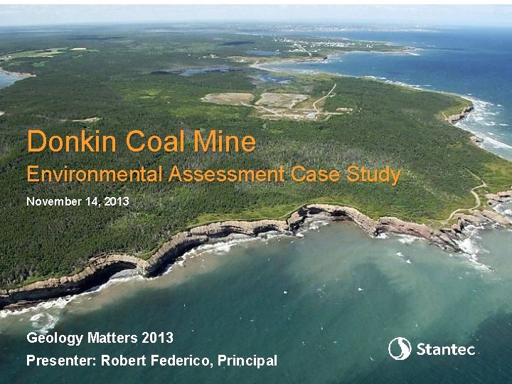 Donkin Coal Mine Environmental Assessment Case Study November 14, 2013 Geology Matters 2013 Presenter:
