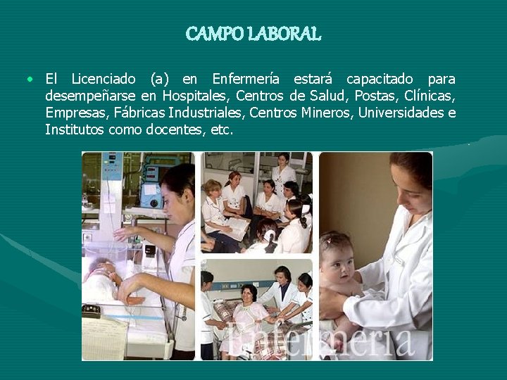 CAMPO LABORAL • El Licenciado (a) en Enfermería estará capacitado para desempeñarse en Hospitales,