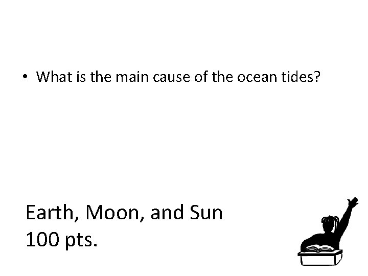  • What is the main cause of the ocean tides? Earth, Moon, and