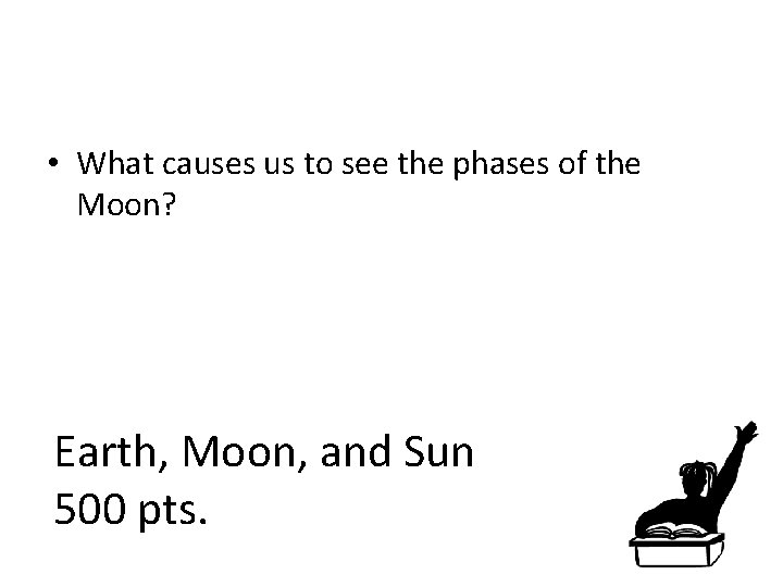  • What causes us to see the phases of the Moon? Earth, Moon,