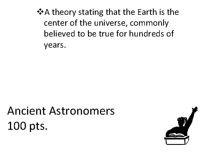 v. A theory stating that the Earth is the center of the universe, commonly