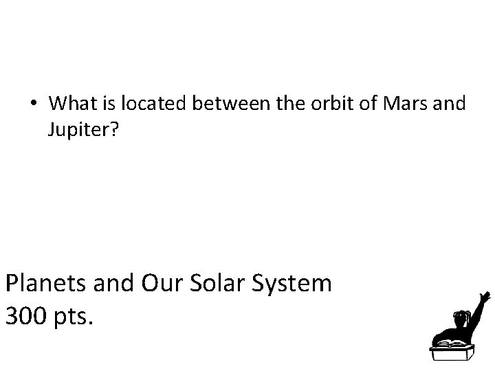  • What is located between the orbit of Mars and Jupiter? Planets and