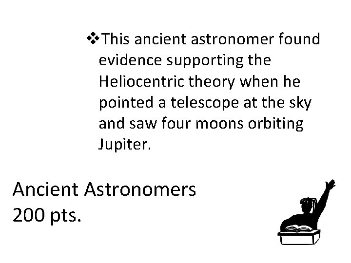 v. This ancient astronomer found evidence supporting the Heliocentric theory when he pointed a