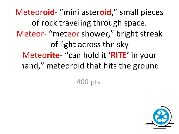 Meteoroid- “mini asteroid, ” small pieces of rock traveling through space. Meteor- “meteor shower,