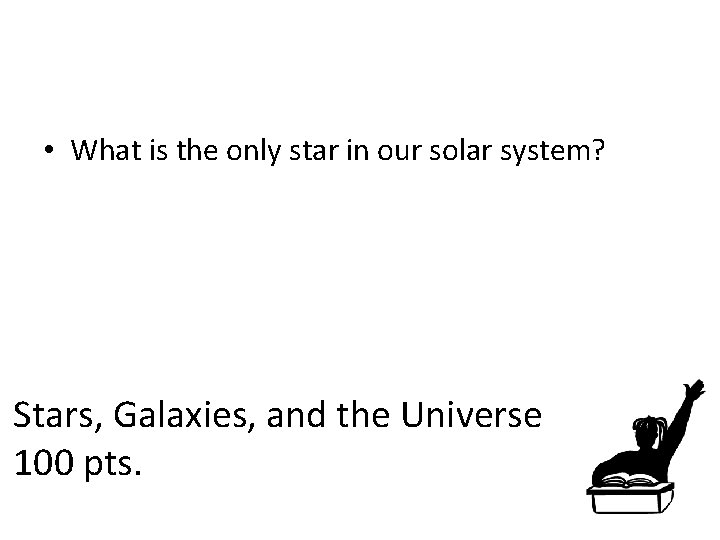  • What is the only star in our solar system? Stars, Galaxies, and