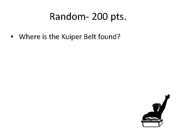 Random- 200 pts. • Where is the Kuiper Belt found? 