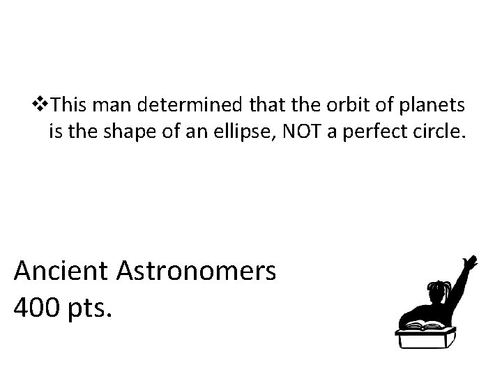v. This man determined that the orbit of planets is the shape of an