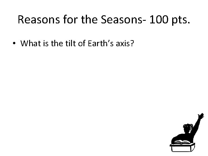 Reasons for the Seasons- 100 pts. • What is the tilt of Earth’s axis?