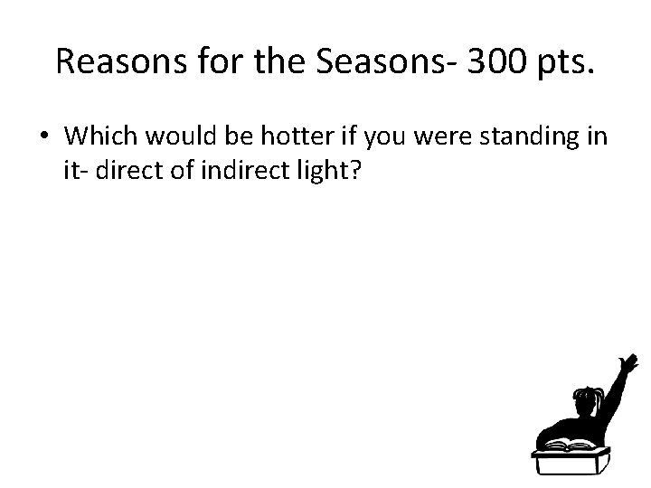 Reasons for the Seasons- 300 pts. • Which would be hotter if you were