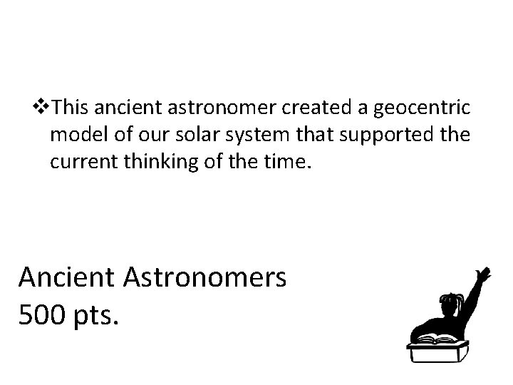 v. This ancient astronomer created a geocentric model of our solar system that supported