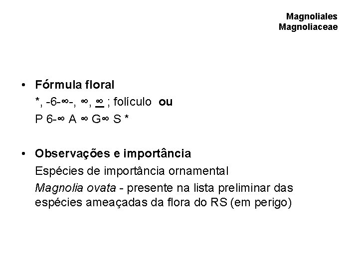Magnoliales Magnoliaceae • Fórmula floral *, -6 -∞-, ∞, ∞ ; folículo ou P Magnoliales Magnoliaceae • Fórmula floral *, -6 -∞-, ∞, ∞ ; folículo ou P