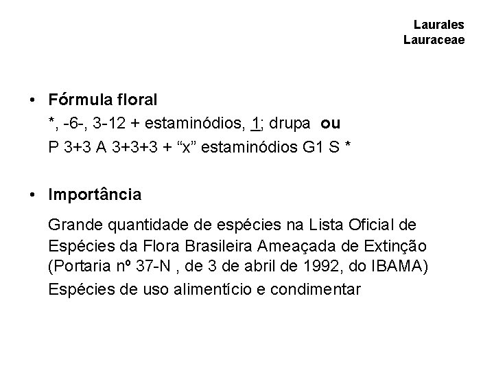 Laurales Lauraceae • Fórmula floral *, -6 -, 3 -12 + estaminódios, 1; drupa Laurales Lauraceae • Fórmula floral *, -6 -, 3 -12 + estaminódios, 1; drupa