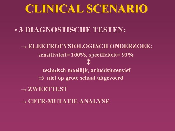 CLINICAL SCENARIO • 3 DIAGNOSTISCHE TESTEN: ELEKTROFYSIOLOGISCH ONDERZOEK: sensitiviteit= 100%, specificiteit= 93% technisch moeilijk,