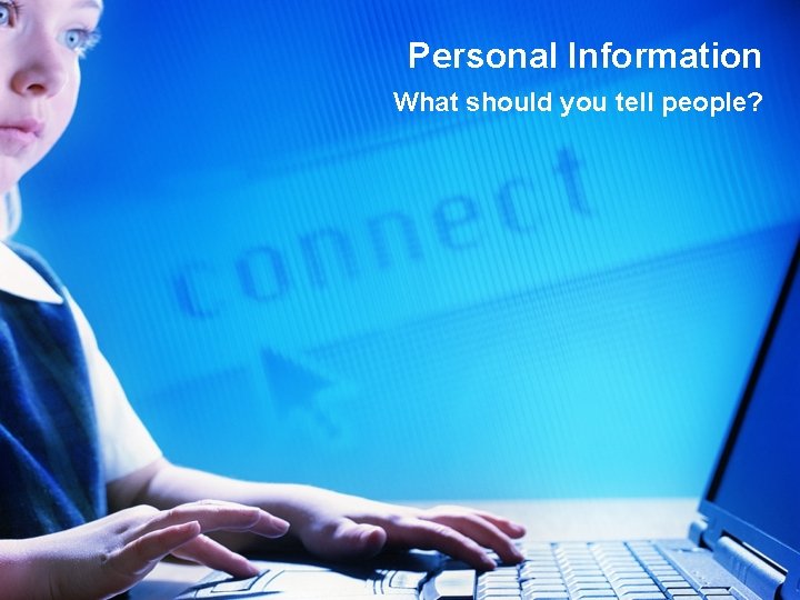 Personal Information What should you tell people? 