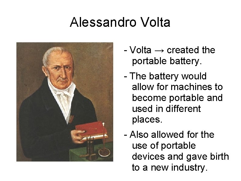 Alessandro Volta - Volta → created the portable battery. - The battery would allow