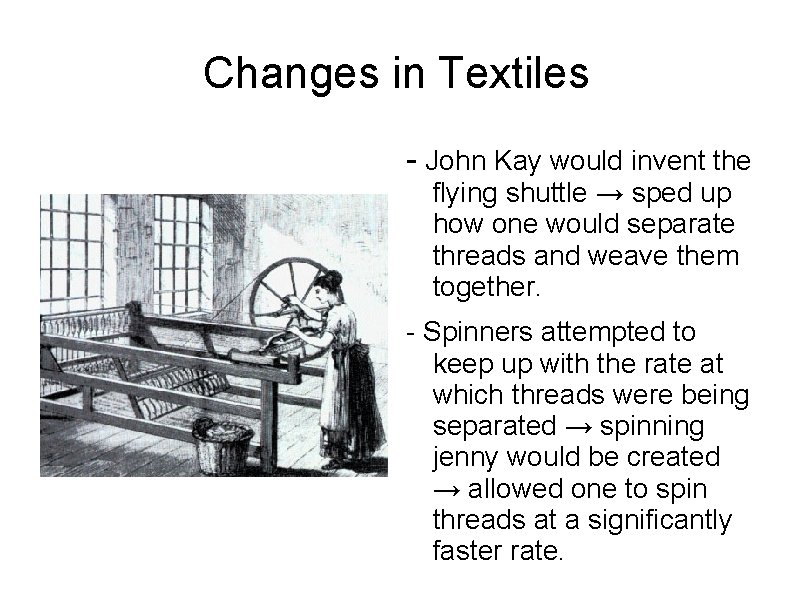 Changes in Textiles - John Kay would invent the flying shuttle → sped up