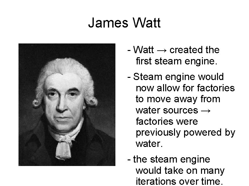 James Watt - Watt → created the first steam engine. - Steam engine would