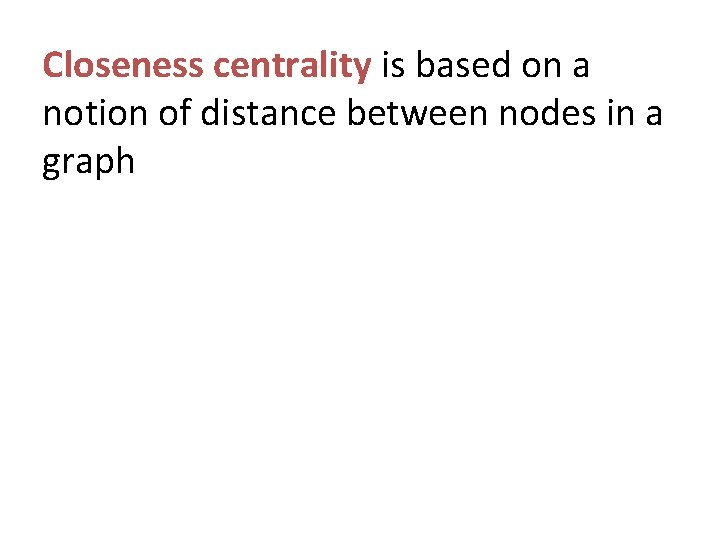 Closeness centrality is based on a notion of distance between nodes in a graph