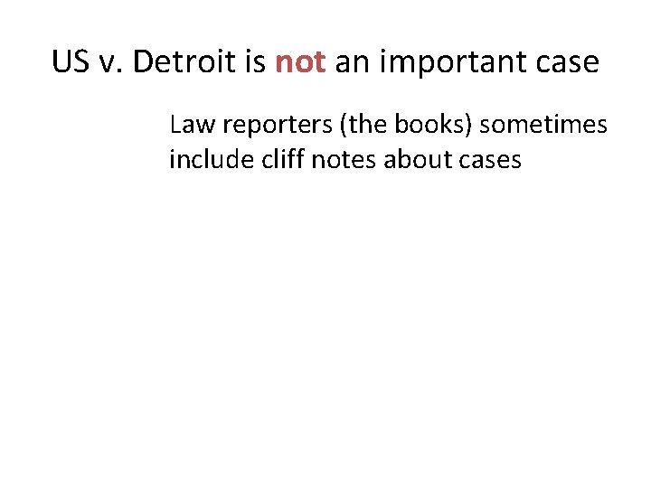 US v. Detroit is not an important case Law reporters (the books) sometimes include